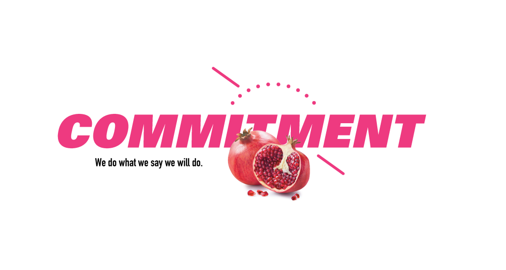 Commitment. We do what we say we will do.